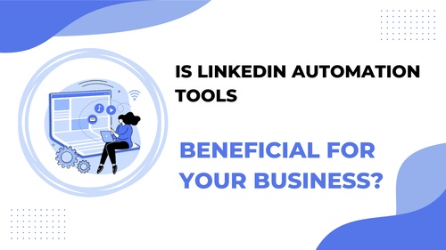 Is LinkedIn Automation Tools beneficial for your business?