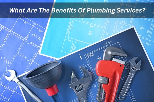 What Are The Benefits Of Plumbing Services?
