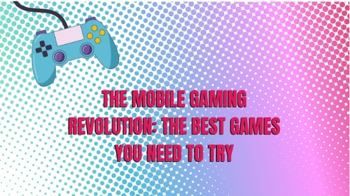 The Mobile Gaming Revolution: The Best Games You Need to Try!