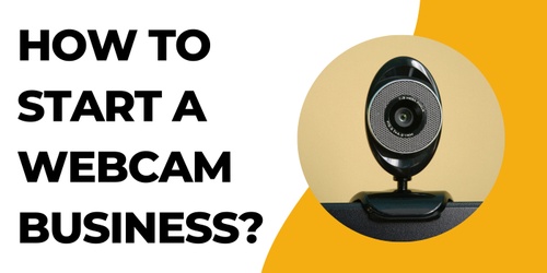 How To Start A Webcam Business?