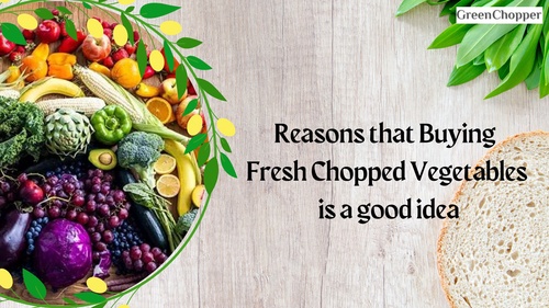 Reasons that Buying Fresh Chopped Vegetables is a good idea