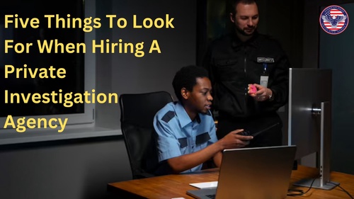 How To Hire A Private Investigation Agency: 5 Things To Look For