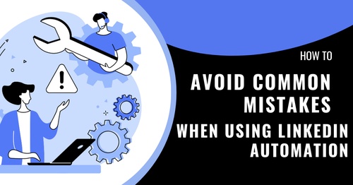 How to Avoid Common Mistakes When Using LinkedIn Automation