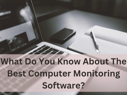 What Do You Know About The Best Computer Monitoring Software