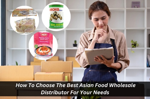 How To Choose the Best Asian Food Wholesale Distributor For Your Needs