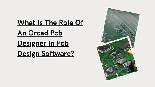What Is The Role Of An Orcad Pcb Designer In Pcb Design Software?
