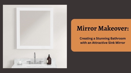 Mirror Makeover: Creating a Stunning Bathroom with an Attractive Sink Mirror