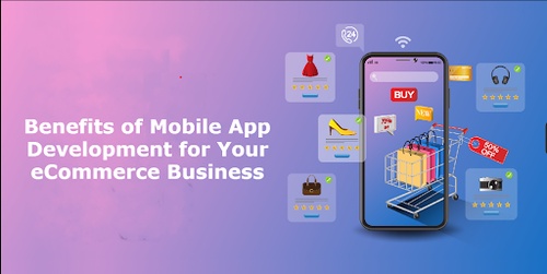 Benefits of Mobile App Development for Your eCommerce Business