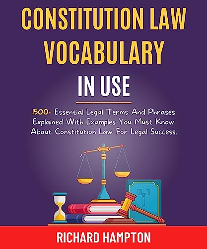 Ebook Constitution Law Vocabulary In Use: 1500+ Essential Legal Terms And Phrases Explained With Examples You Must Know About Constitution Law For Legal Success.