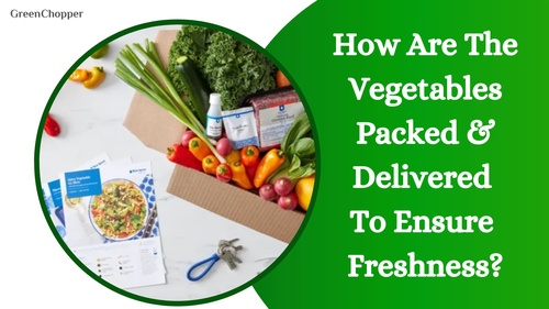 How Are The Vegetables Packed And Delivered To Ensure Freshness?