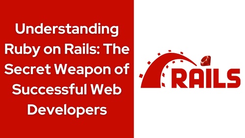 Understanding Ruby on Rails: The Secret Weapon of Successful Web Developers