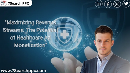 "Maximizing Revenue Streams: The Potential of Healthcare Ad Monetization"
