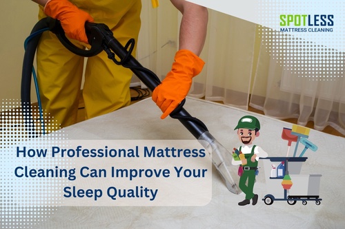 How Professional Mattress Cleaning Can Improve Your Sleep Quality
