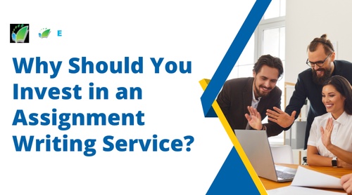 Why Should You Invest in an Assignment Writing Service?