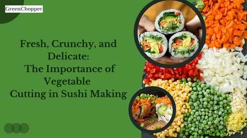 Fresh, Crunchy, and Delicate: The Importance of Vegetable Cutting in Sushi Making