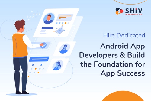 Hire Dedicated Android App Developers & Build the Foundation for App Success