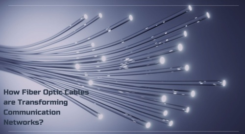 How Fiber Optic Cables are Transforming Communication Networks?