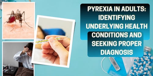 Pyrexia in Adults: Identifying Underlying Health Conditions and Seeking Proper Diagnosis