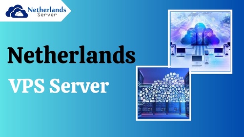 Netherlands VPS Server: Advantages, Features, and Use Cases