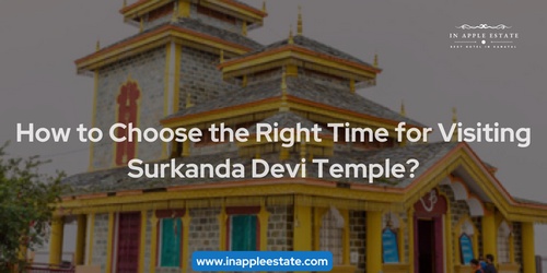 How to Choose the Right time for Visiting Surkanda Devi temple?