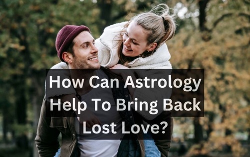 How Can Astrology Help To Bring Back Lost Love?