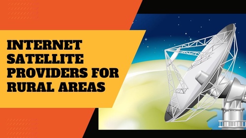 Top Internet Satellite Providers for Rural Areas - A Comprehensive Guide
