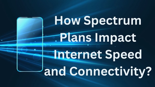 How Spectrum Plans Impact Internet Speed and Connectivity?