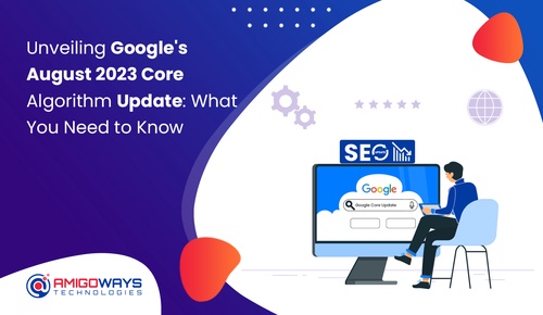 Unveiling Google's August 2023 Core Algorithm Update: What You Need To Know - Amigoways