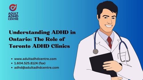 Understanding ADHD in Ontario: The Role of Toronto ADHD Clinics