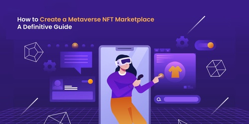 How to Create a Metaverse NFT Marketplace: A Definitive Guide