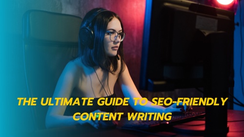 The Ultimate Guide to SEO-Friendly Content Writing