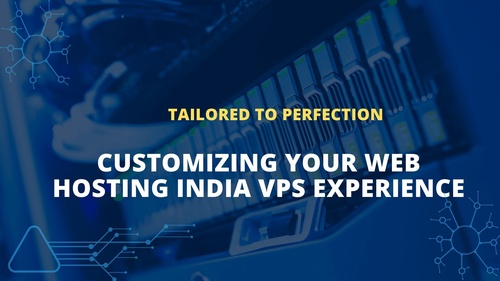 Tailored to Perfection: Customizing Your Web Hosting India VPS Experience