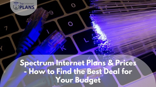 Spectrum Internet Plans & Prices - How to Find the Best Deal for Your Budget