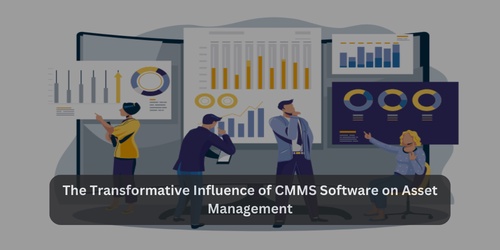 The Transformative Influence of CMMS Software on Asset Management