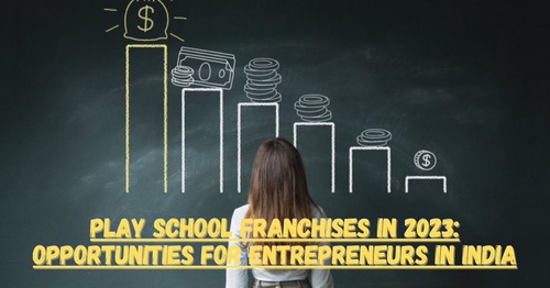 Play School Franchises in 2023: Opportunities for Entrepreneurs in India