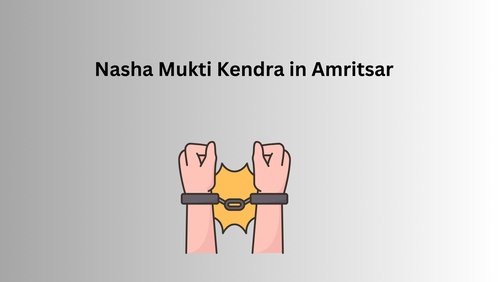 Understanding Nasha Mukti Kendra in Amritsar