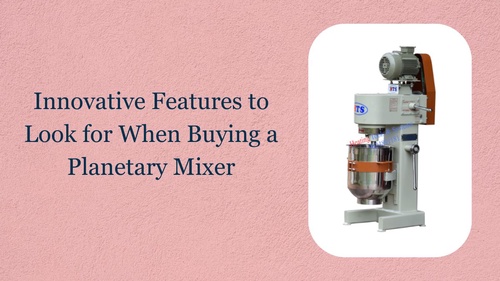 Innovative Features to Look for When Buying a Planetary Mixer