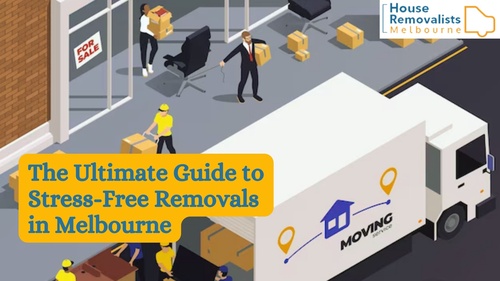 The Ultimate Guide to Stress-Free Removals in Melbourne