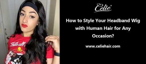 How to style a headband wig with human hair for any occasion?