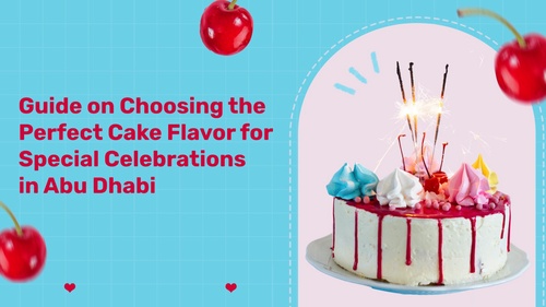 Guide on Choosing the Perfect Cake Flavor for Special Celebrations in Abu Dhabi
