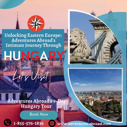 Explore Eastern Europe: Unveiling the Splendor of Hungary with Adventures Abroad !