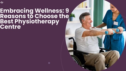 Embracing Wellness: 9 Reasons to Choose the Best Physiotherapy Centre