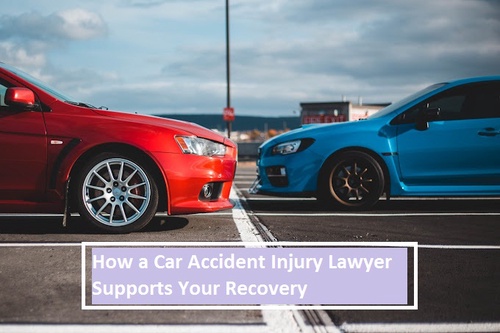 How a Car Accident Injury Lawyer Supports Your Recovery