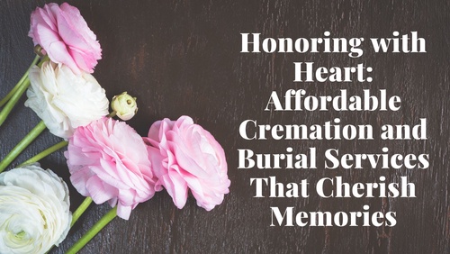 Honoring with Heart: Affordable Cremation and Burial Services That Cherish Memories