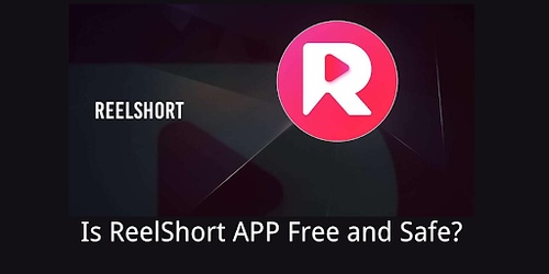 Is ReelShort APP Free and Safe?
