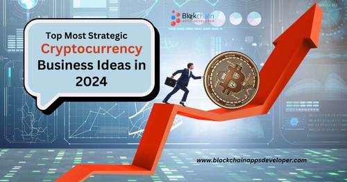 Top Most Strategic Cryptocurrency Business Ideas in 2024