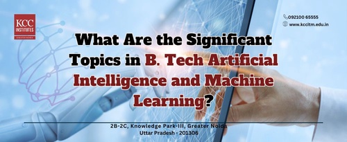 What Are the Significant Topics in B. Tech Artificial Intelligence and Machine Learning?