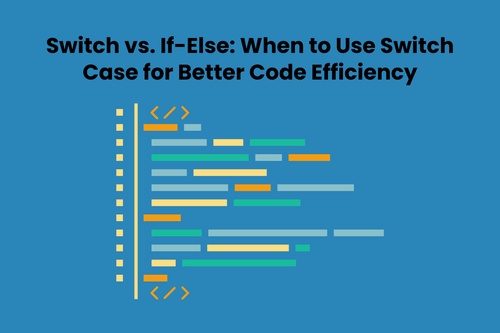 Switch vs. If-Else: When to Use Switch Case for Better Code Efficiency