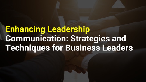 Enhancing Leadership Communication: Strategies and Techniques for Business Leaders