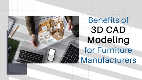 How 3D CAD Modeling Benefits Furniture Manufacturers?